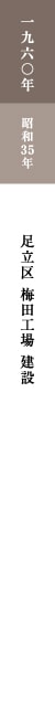 一九六〇年 昭和35年 足立区 梅田工場 建設 一九六〇年 昭和35年 足立区 梅田工場 建設